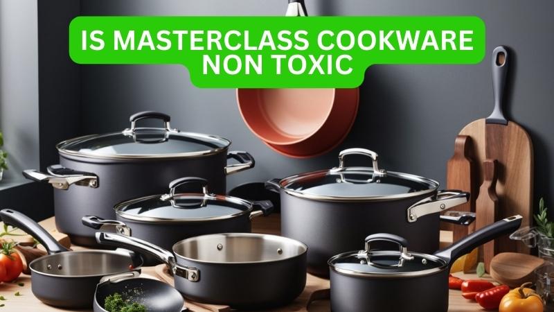 Is Masterclass Cookware Non Toxic
